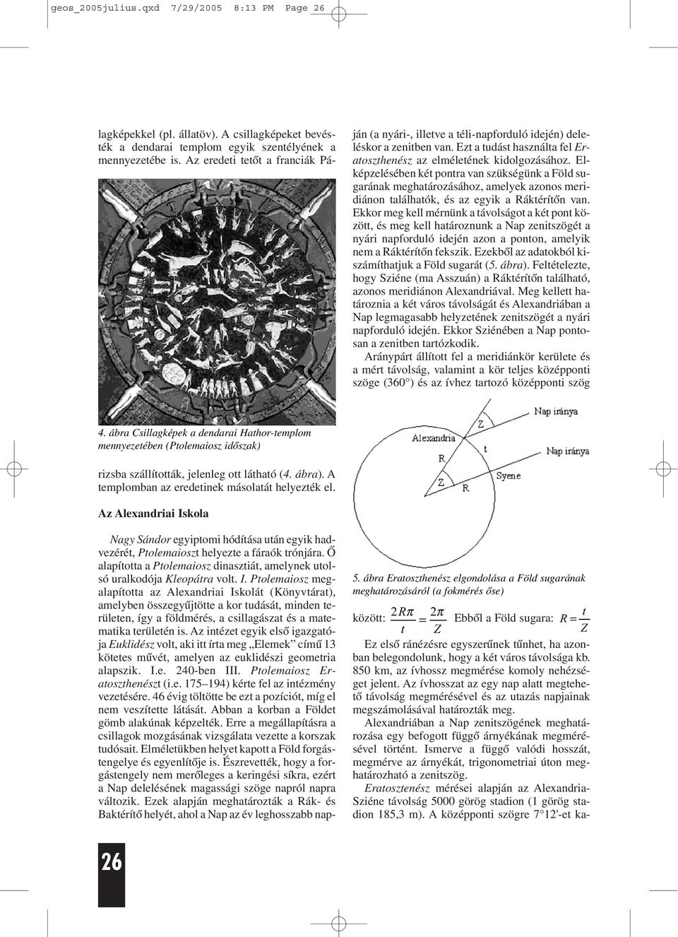 Ptolemaiosz megalapította az Alexandriai Iskolát (Könyvtárat), amelyben összegyûjtötte a kor tudását, minden területen, így a földmérés, a csillagászat és a matematika területén is.