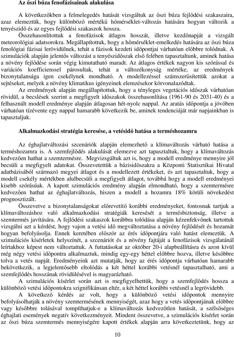 Megállapítottuk, hogy a hőmérséklet-emelkedés hatására az őszi búza fenológiai fázisai lerövidülnek, tehát a fázisok kezdeti időpontjai várhatóan előbbre tolódnak.