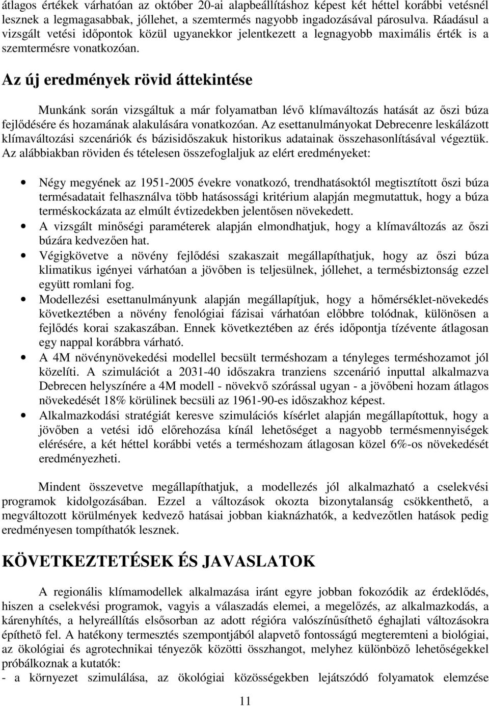 Az új eredmények rövid áttekintése Munkánk során vizsgáltuk a már folyamatban lévő klímaváltozás hatását az őszi búza fejlődésére és hozamának alakulására vonatkozóan.