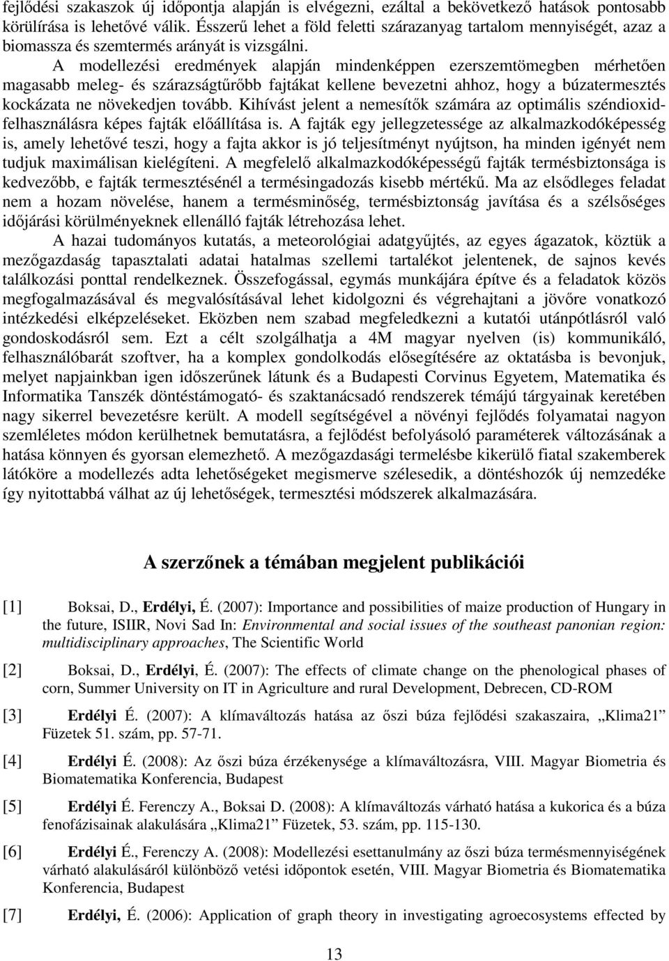 A modellezési eredmények alapján mindenképpen ezerszemtömegben mérhetően magasabb meleg- és szárazságtűrőbb fajtákat kellene bevezetni ahhoz, hogy a búzatermesztés kockázata ne növekedjen tovább.