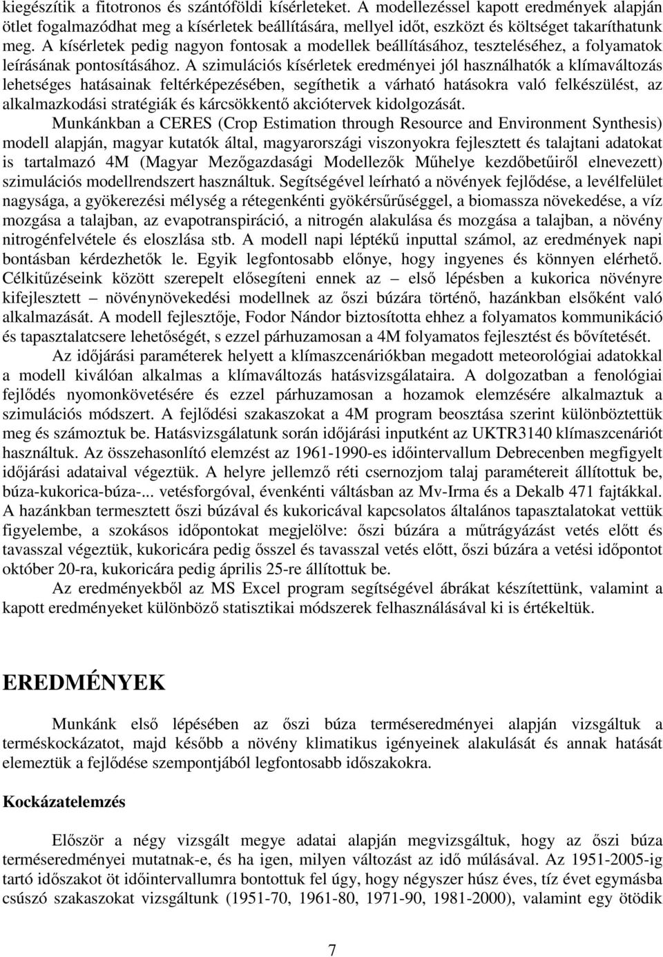 A szimulációs kísérletek eredményei jól használhatók a klímaváltozás lehetséges hatásainak feltérképezésében, segíthetik a várható hatásokra való felkészülést, az alkalmazkodási stratégiák és