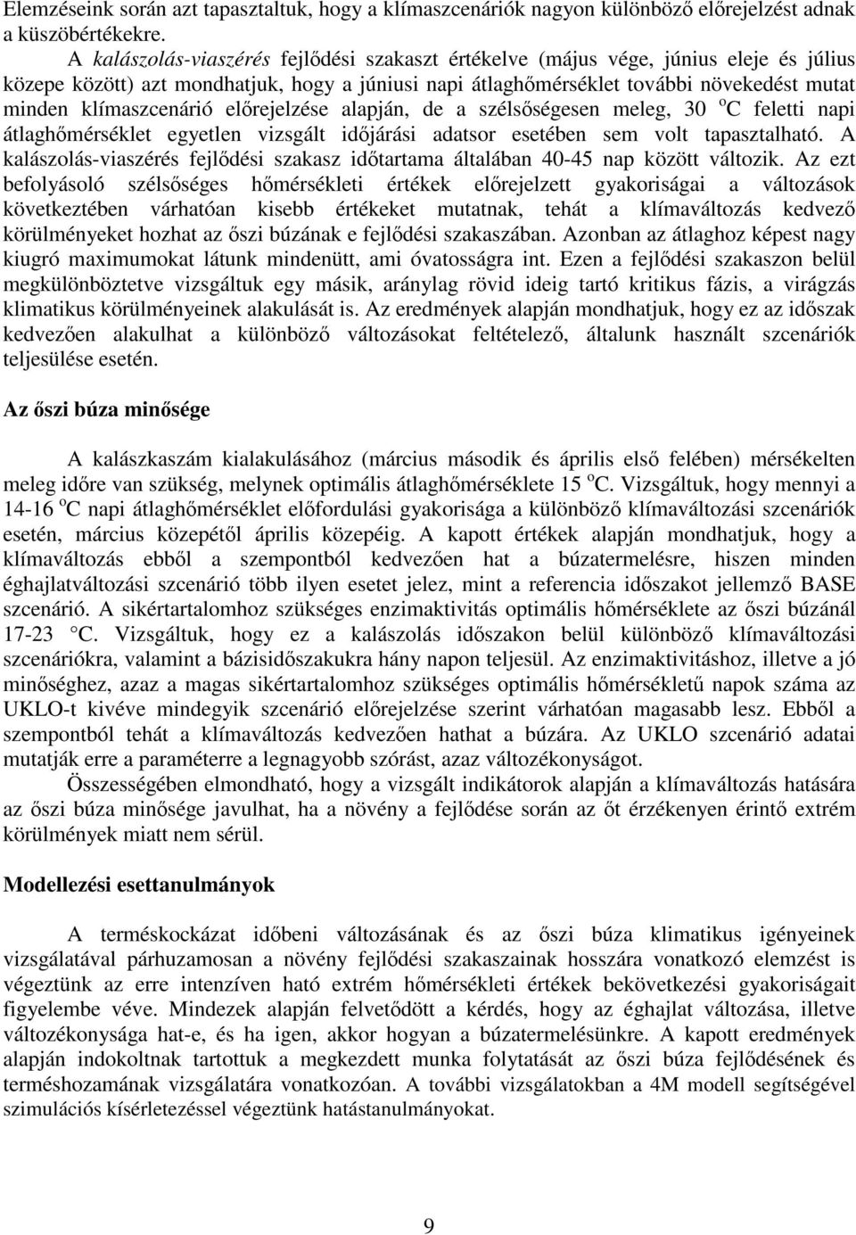 klímaszcenárió előrejelzése alapján, de a szélsőségesen meleg, 30 o C feletti napi átlaghőmérséklet egyetlen vizsgált időjárási adatsor esetében sem volt tapasztalható.