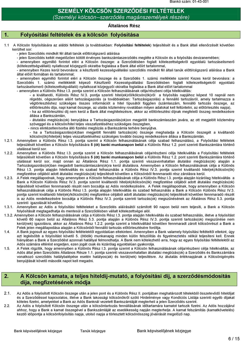 előtti/cégszerű aláírása - jelen Szerződés keltét megelőzően kötött érvényes bankszámlaszerződés megléte a Kölcsön és a folyósítás devizanemében; - amennyiben egymillió forintot eléri a Kölcsön