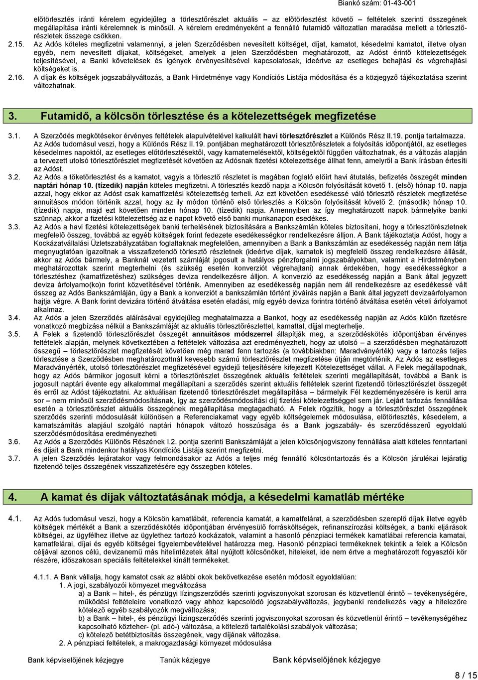 Az Adós köteles megfizetni valamennyi, a jelen Szerződésben nevesített költséget, díjat, kamatot, késedelmi kamatot, illetve olyan egyéb, nem nevesített díjakat, költségeket, amelyek a jelen