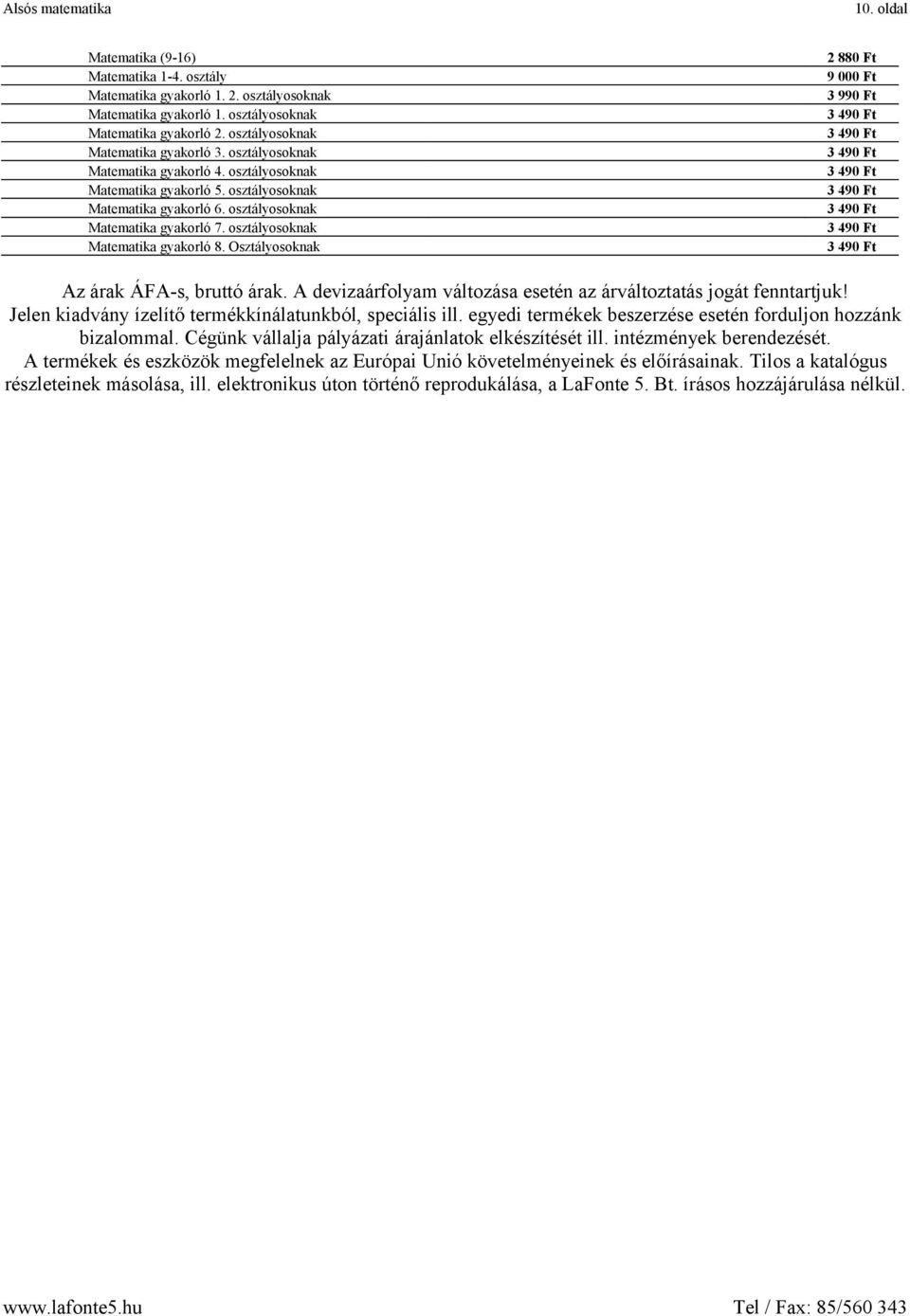 osztályosoknak 3 49 Ft Matematika gyakorló 7. osztályosoknak 3 49 Ft Matematika gyakorló 8. Osztályosoknak 3 49 Ft Az árak ÁFA-s, bruttó árak.