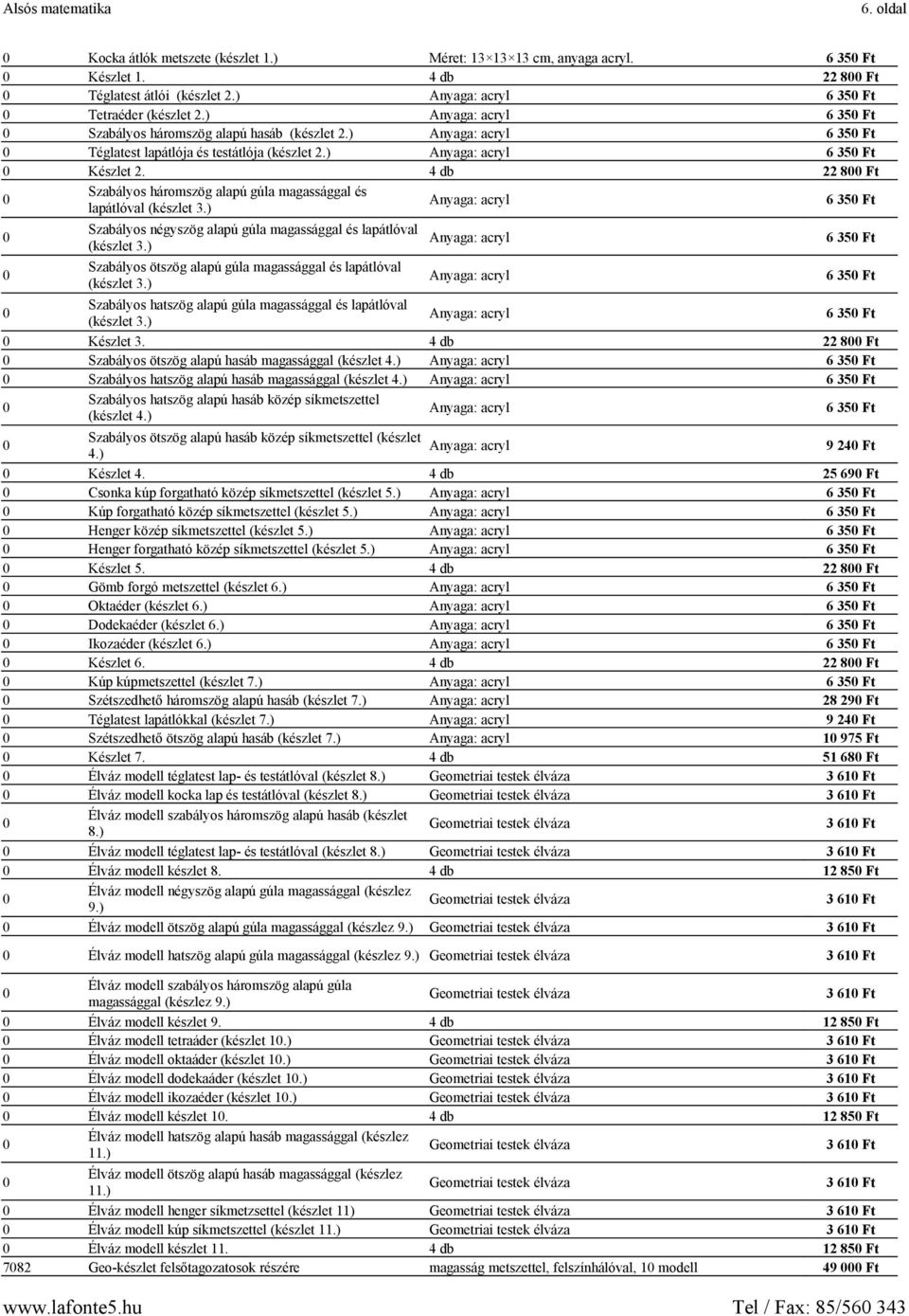 4 db 22 8 Ft Szabályos háromszög alapú gúla magassággal és lapátlóval (készlet 3.) 6 35 Ft Szabályos négyszög alapú gúla magassággal és lapátlóval (készlet 3.