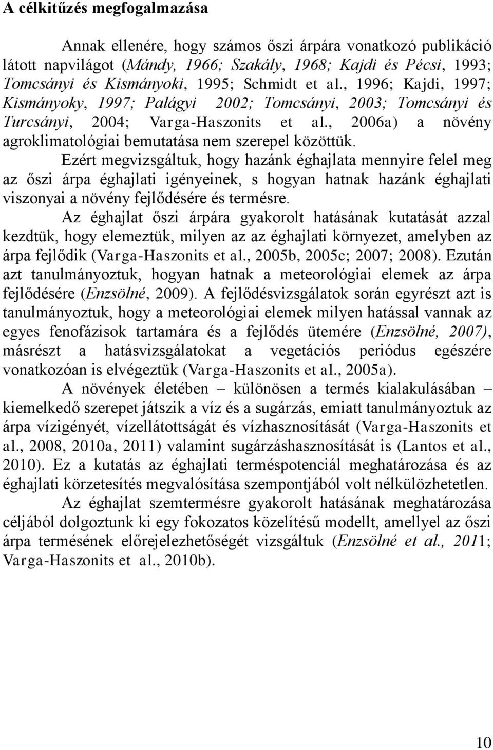 Ezért megvizsgáltuk, hogy hazánk éghajlata mennyire felel meg az őszi árpa éghajlati igényeinek, s hogyan hatnak hazánk éghajlati viszonyai a növény fejlődésére és termésre.