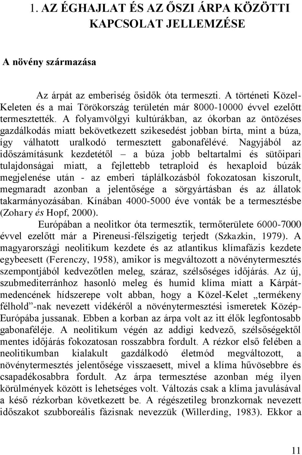 A folyamvölgyi kultúrákban, az ókorban az öntözéses gazdálkodás miatt bekövetkezett szikesedést jobban bírta, mint a búza, így válhatott uralkodó termesztett gabonafélévé.