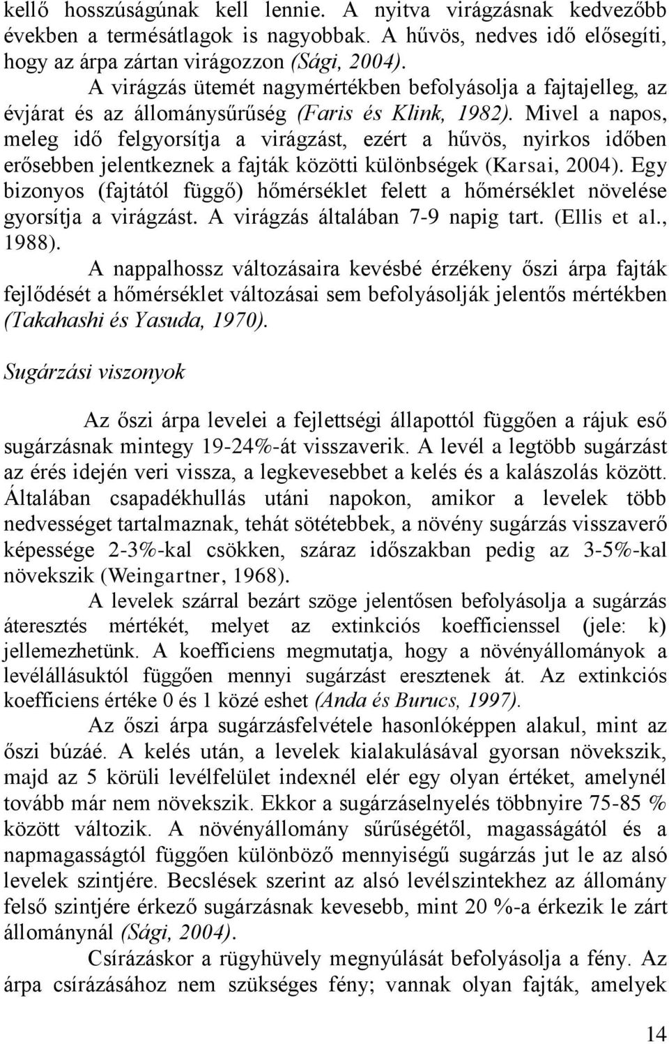 Mivel a napos, meleg idő felgyorsítja a virágzást, ezért a hűvös, nyirkos időben erősebben jelentkeznek a fajták közötti különbségek (Karsai, 2004).