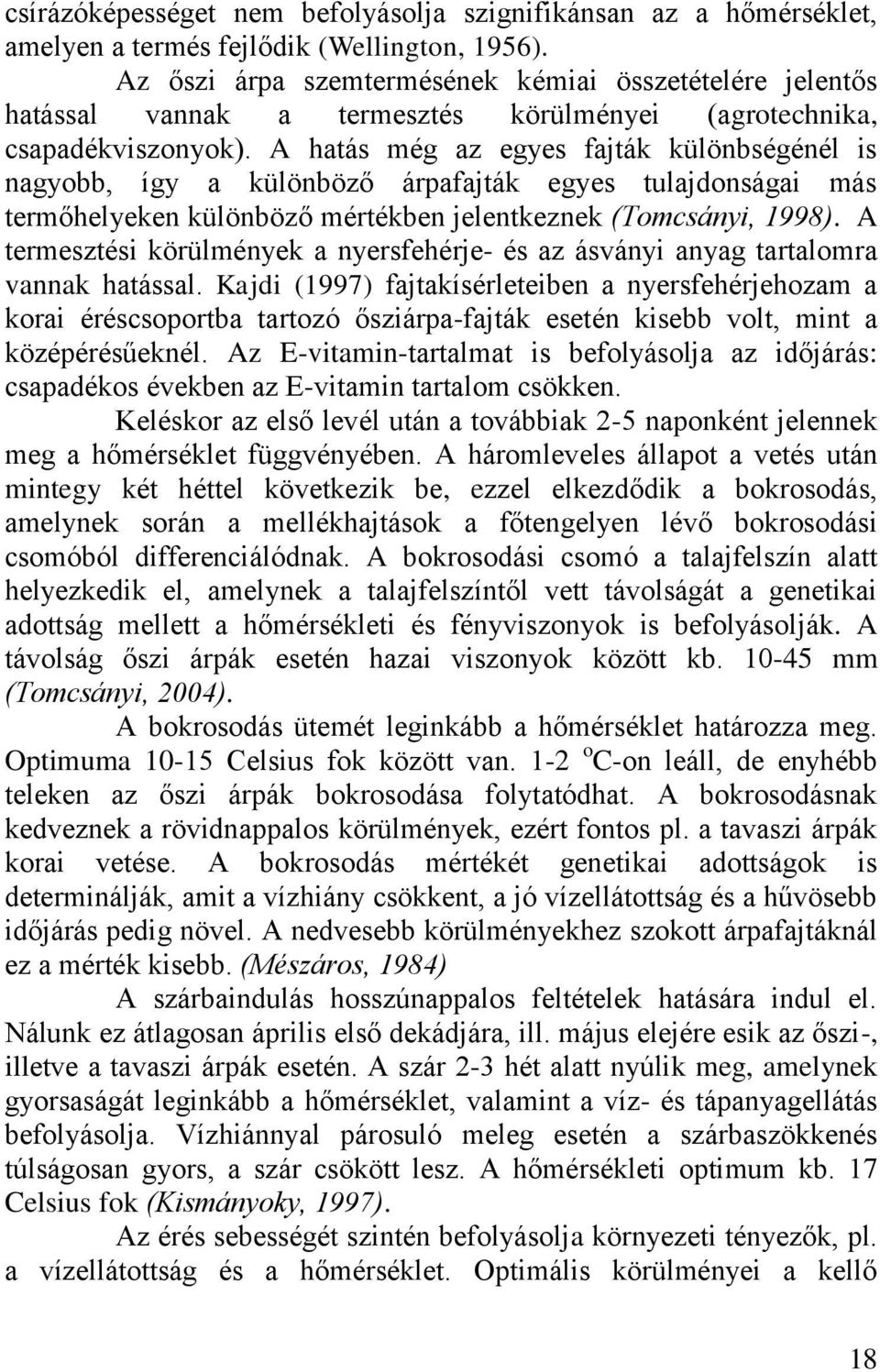 A hatás még az egyes fajták különbségénél is nagyobb, így a különböző árpafajták egyes tulajdonságai más termőhelyeken különböző mértékben jelentkeznek (Tomcsányi, 1998).