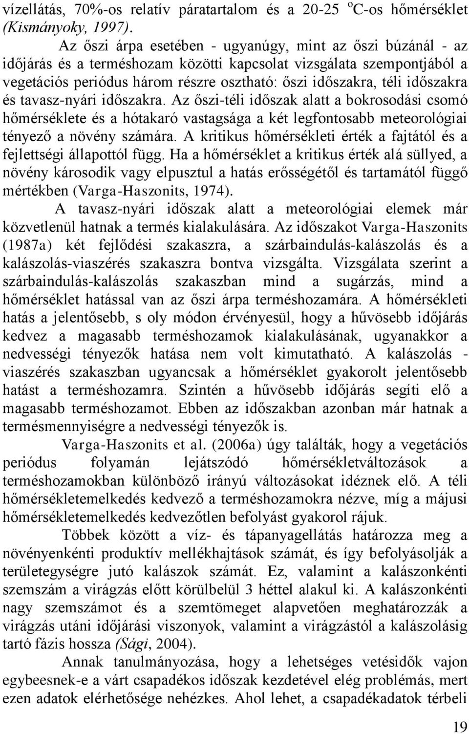 időszakra és tavasz-nyári időszakra. Az őszi-téli időszak alatt a bokrosodási csomó hőmérséklete és a hótakaró vastagsága a két legfontosabb meteorológiai tényező a növény számára.