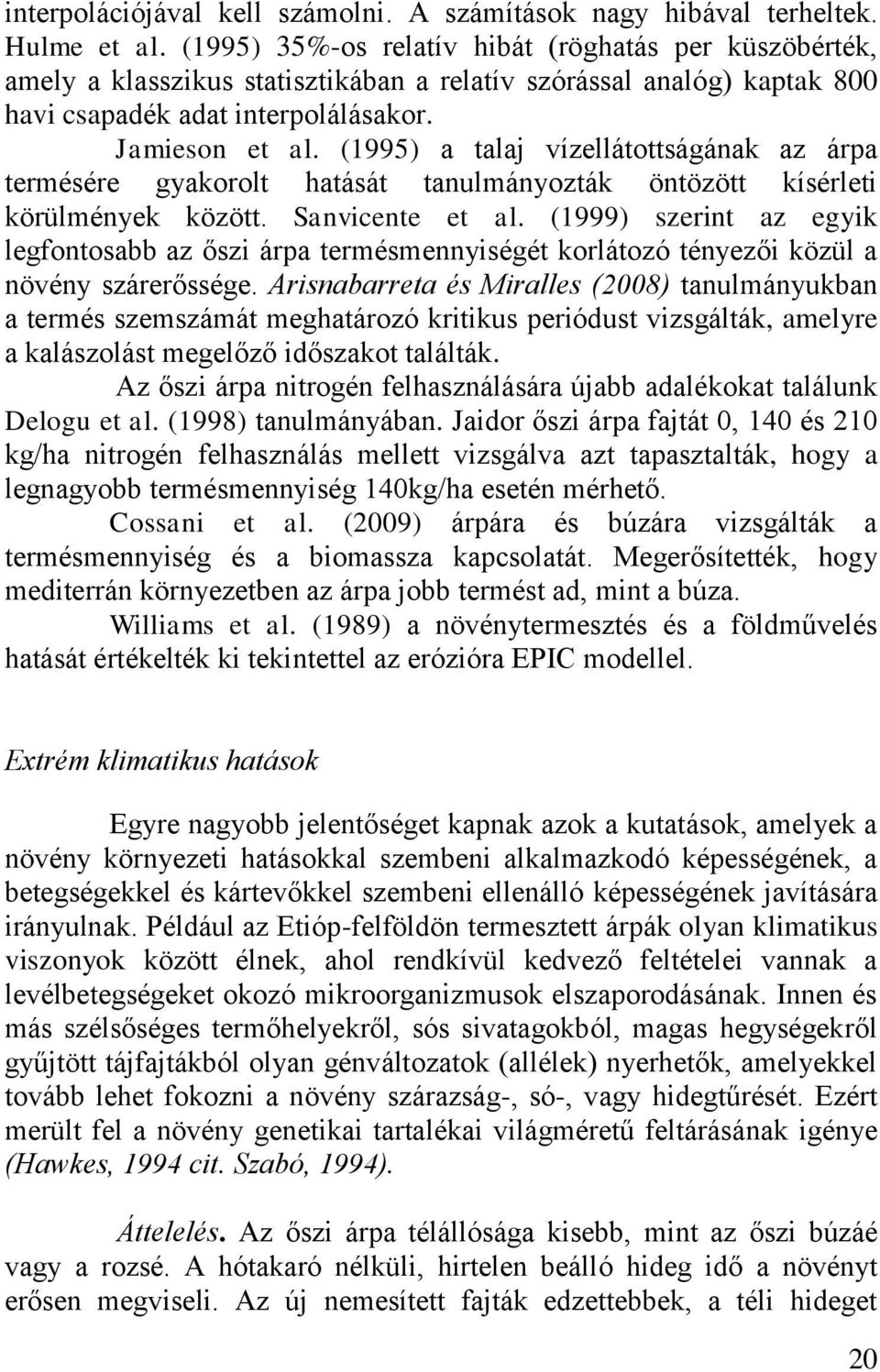 (1995) a talaj vízellátottságának az árpa termésére gyakorolt hatását tanulmányozták öntözött kísérleti körülmények között. Sanvicente et al.