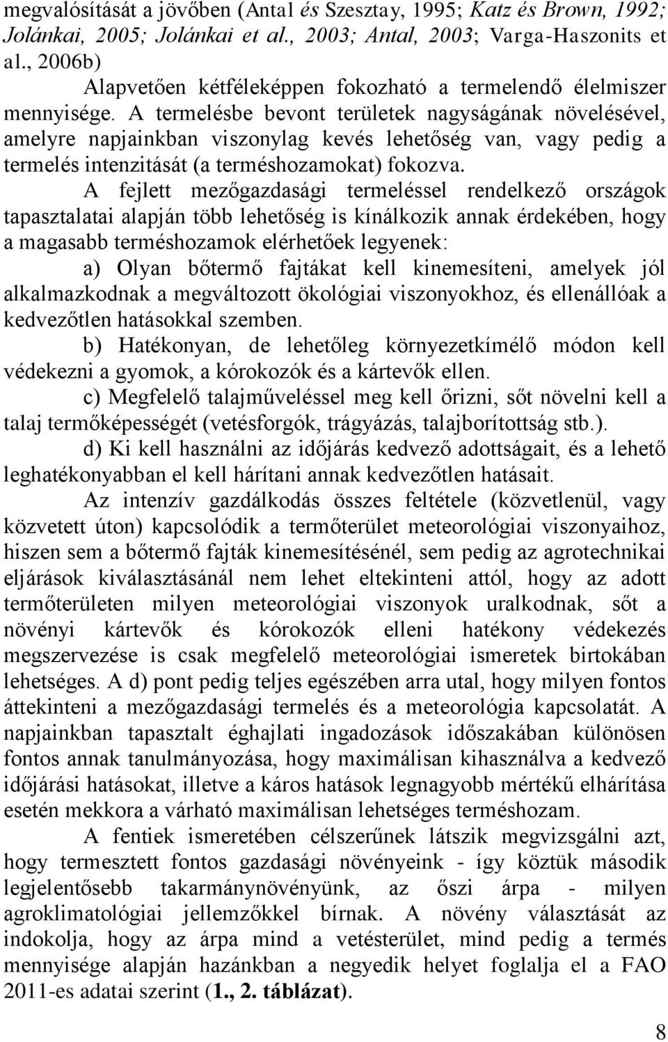 A termelésbe bevont területek nagyságának növelésével, amelyre napjainkban viszonylag kevés lehetőség van, vagy pedig a termelés intenzitását (a terméshozamokat) fokozva.