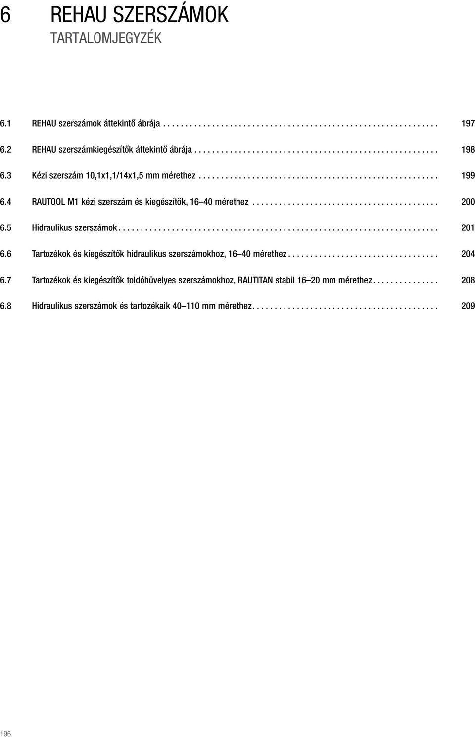 5 Hidraulikus szerszámok........................................................................ 201 6.6 Tartozékok és kiegészítők hidraulikus szerszámokhoz, 16 40 mérethez.................................. 204 6.