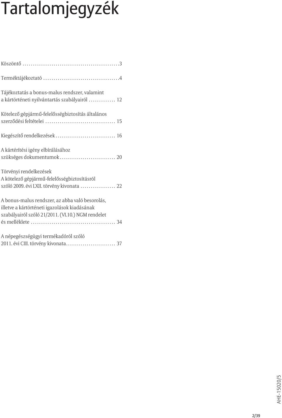 .......................... 20 Törvényi rendelkezések A kötelező gépjármű-felelősségbiztosításról. szóló 2009. évi LXII. törvény kivonata.