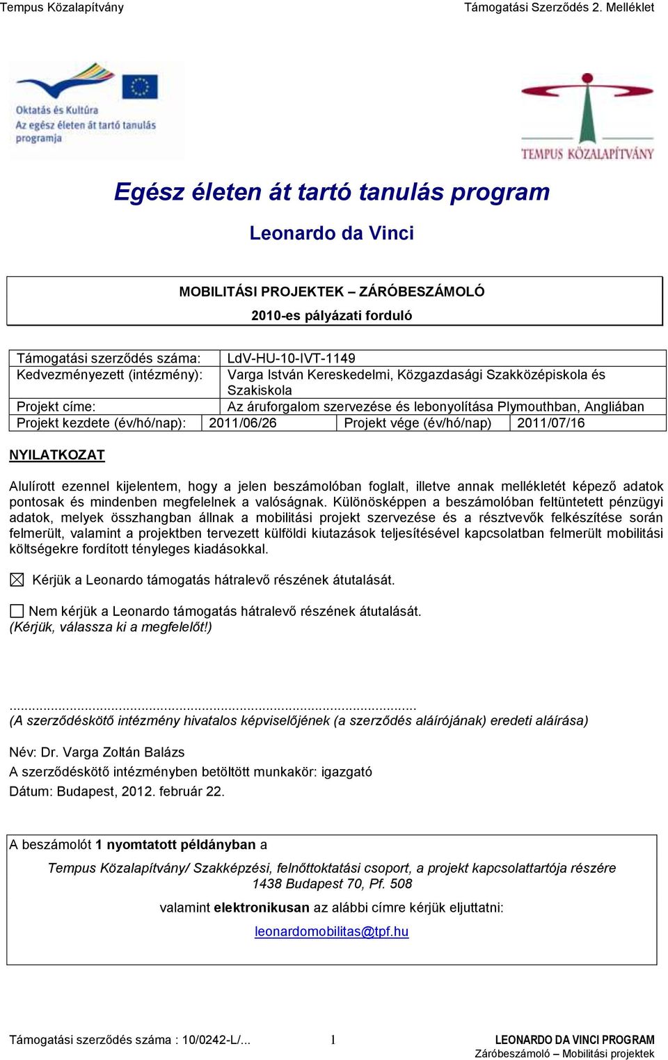 (év/hó/nap) 2011/07/16 NYILATKOZAT Alulírott ezennel kijelentem, hogy a jelen beszámolóban foglalt, illetve annak mellékletét képező adatok pontosak és mindenben megfelelnek a valóságnak.