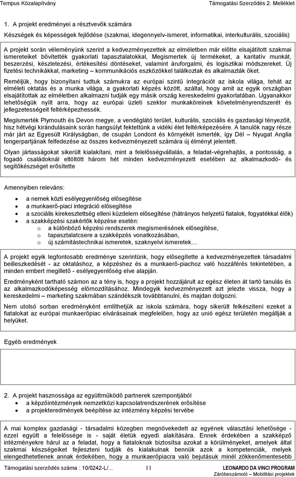 értékesítési döntéseket, valamint áruforgalmi, és logisztikai módszereket. Új fizetési technikákkal, marketing kommunikációs eszközökkel találkoztak és alkalmazták őket.