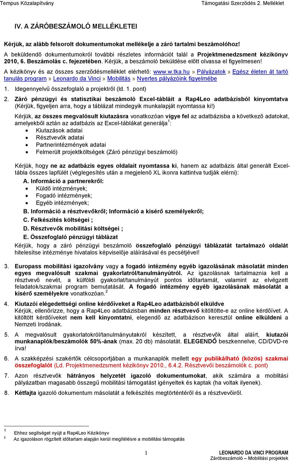 A kézikönyv és az összes szerződésmelléklet elérhető: www.w.tka.hu» Pályázatok» Egész életen át tartó tanulás program» Leonardo da Vinci» Mobilitás» Nyertes pályázóink figyelmébe 1.