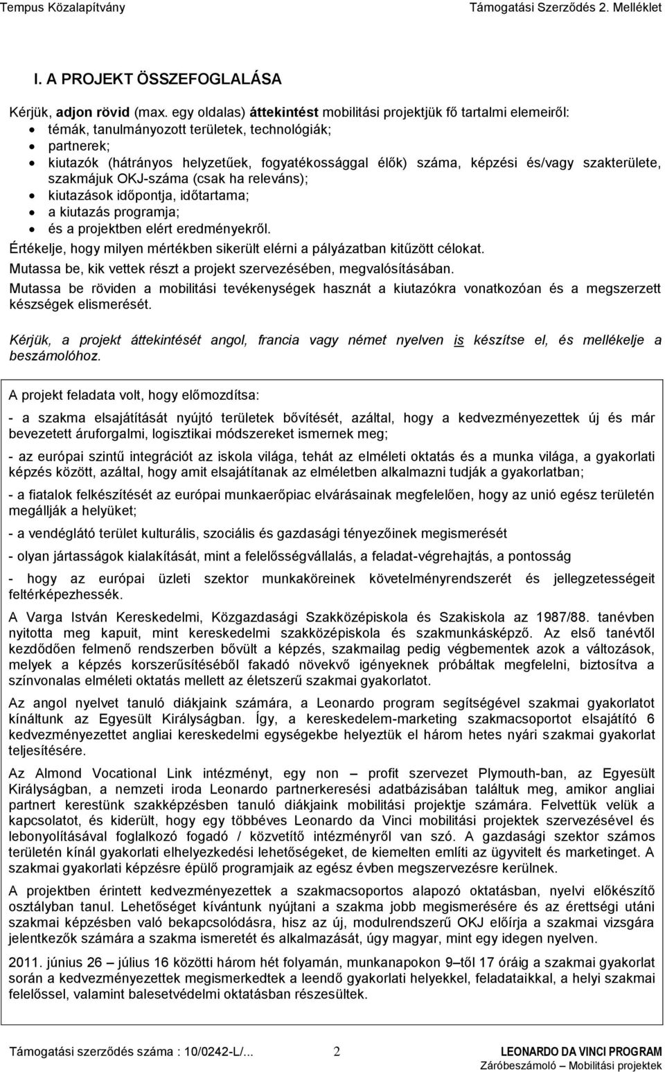 és/vagy szakterülete, szakmájuk OKJ-száma (csak ha releváns); kiutazások időpontja, időtartama; a kiutazás programja; és a projektben elért eredményekről.