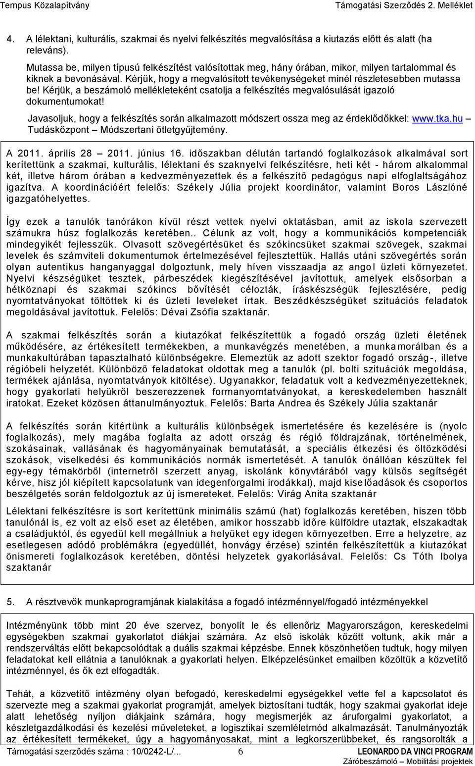 Kérjük, a beszámoló mellékleteként csatolja a felkészítés megvalósulását igazoló dokumentumokat! Javasoljuk, hogy a felkészítés során alkalmazott módszert ossza meg az érdeklődőkkel: www.tka.