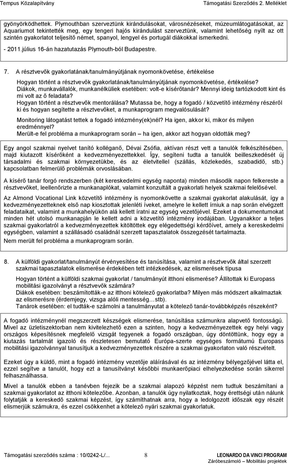 gyakorlatot teljesítő német, spanyol, lengyel és portugál diákokkal ismerkedni. - 2011.július 16-án hazatutazás Plymouth-ból Budapestre. 7.