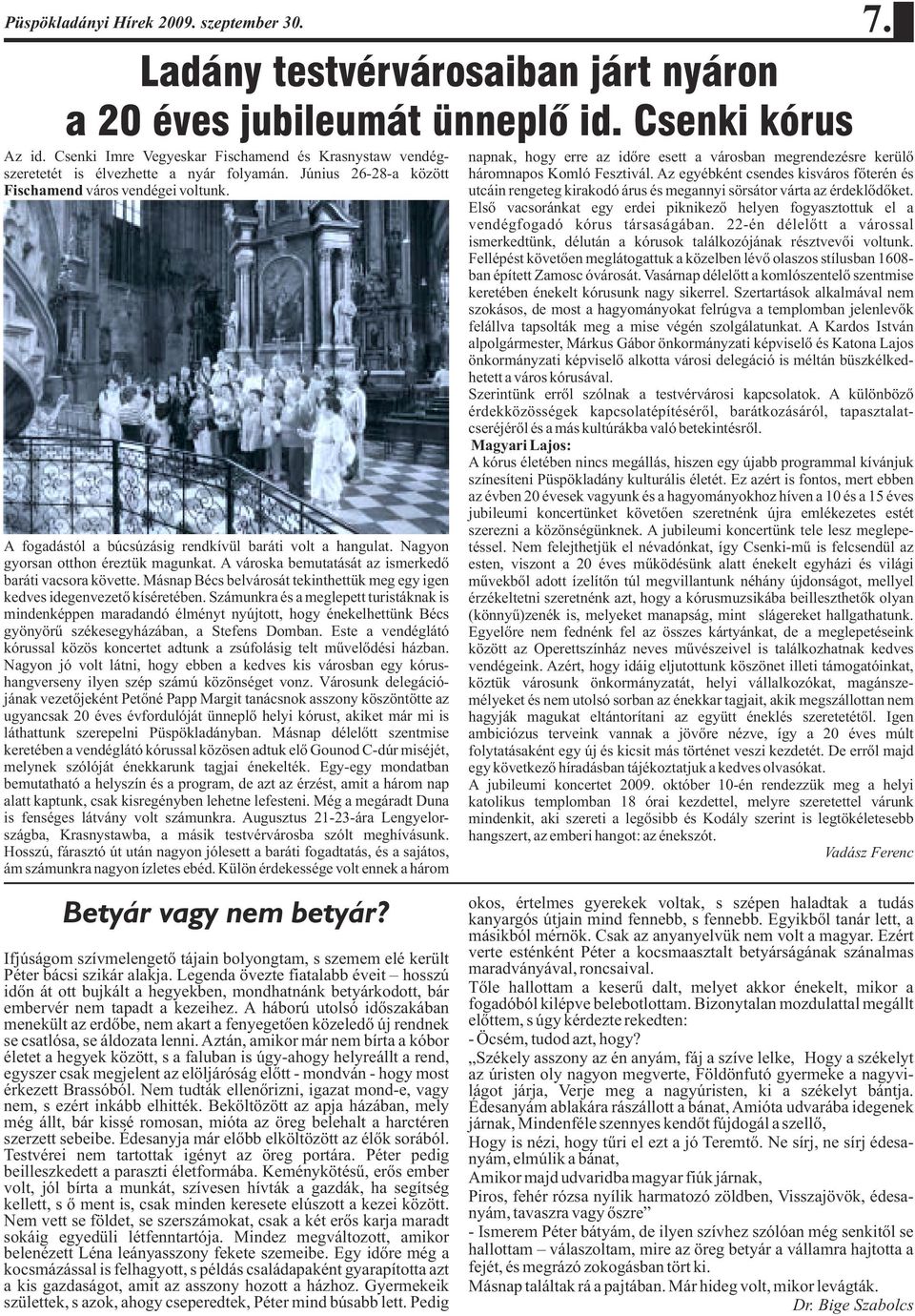 A fogadástól a búcsúzásig rendkívül baráti volt a hangulat. Nagyon gyorsan otthon éreztük magunkat. A városka bemutatását az ismerkedõ baráti vacsora követte.