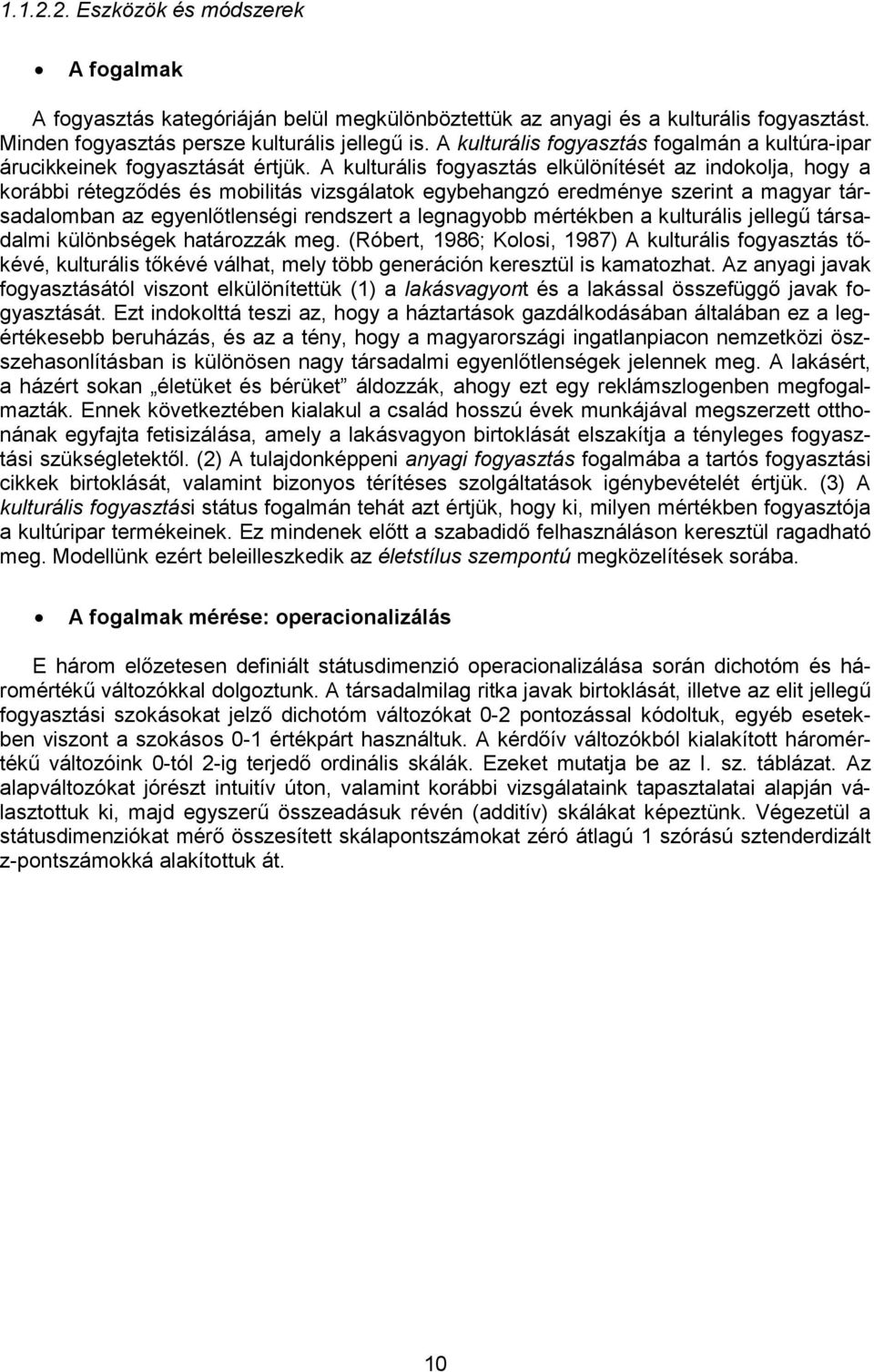 A kulturális fogyasztás elkülönítését az indokolja, hogy a korábbi rétegződés és mobilitás vizsgálatok egybehangzó eredménye szerint a magyar társadalomban az egyenlőtlenségi rendszert a legnagyobb