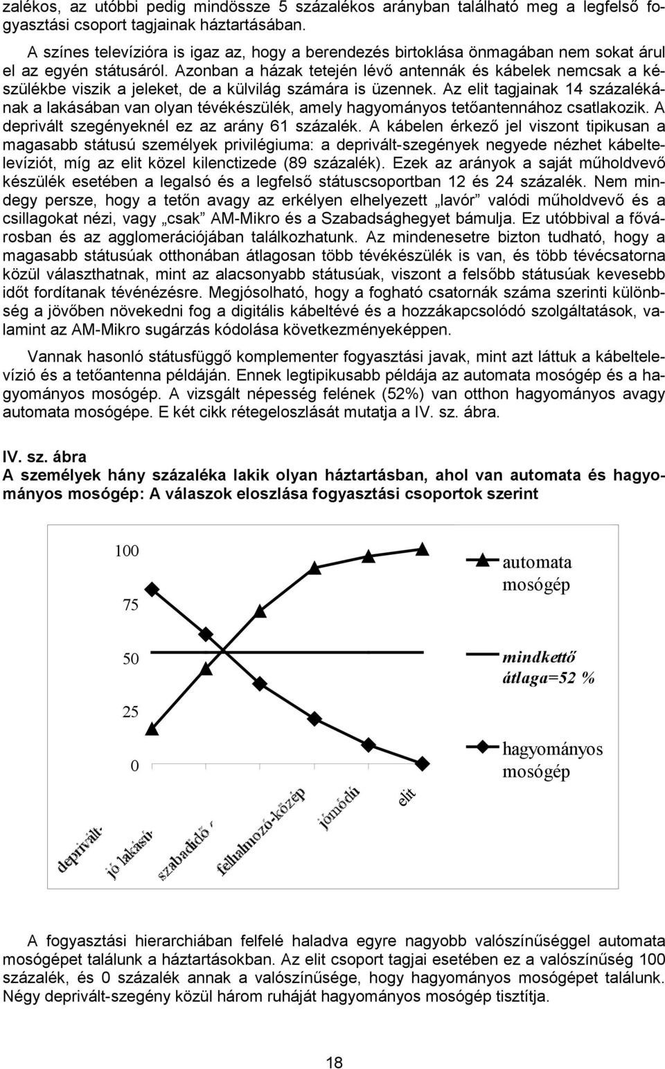 Azonban a házak tetején lévő antennák és kábelek nemcsak a készülékbe viszik a jeleket, de a külvilág számára is üzennek.