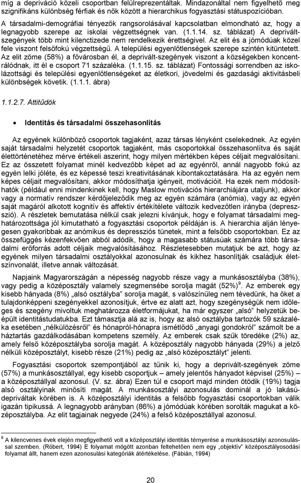 Az elit és a jómódúak közel fele viszont felsőfokú végzettségű. A települési egyenlőtlenségek szerepe szintén kitüntetett.