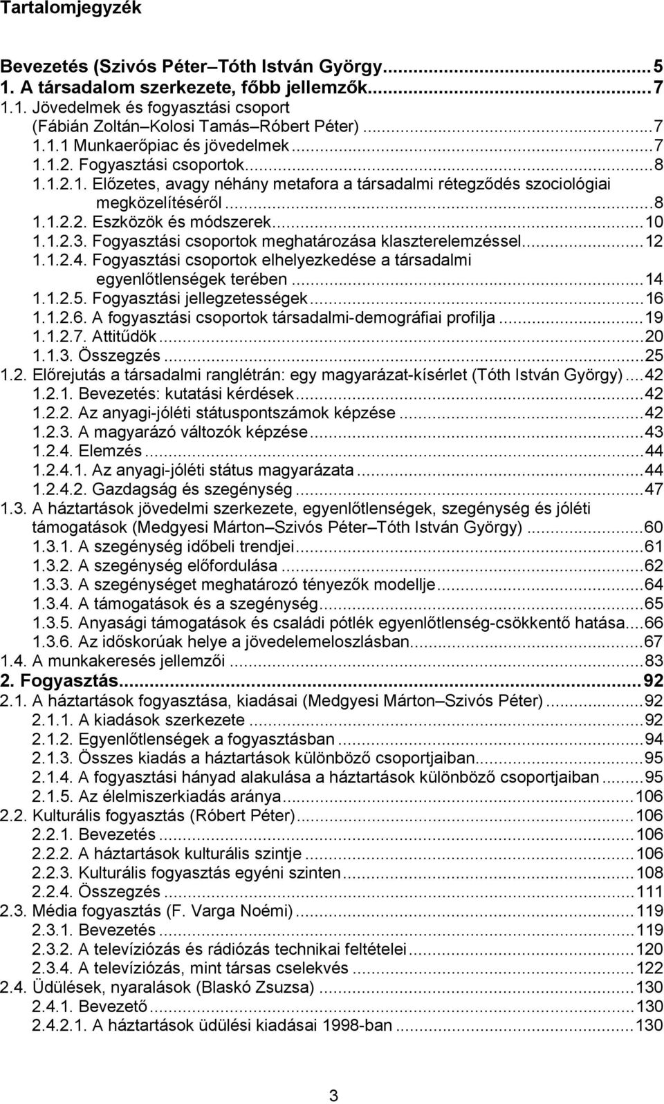 Fogyasztási csoportok meghatározása klaszterelemzéssel...12 1.1.2.4. Fogyasztási csoportok elhelyezkedése a társadalmi egyenlőtlenségek terében...14 1.1.2.5. Fogyasztási jellegzetességek...16 