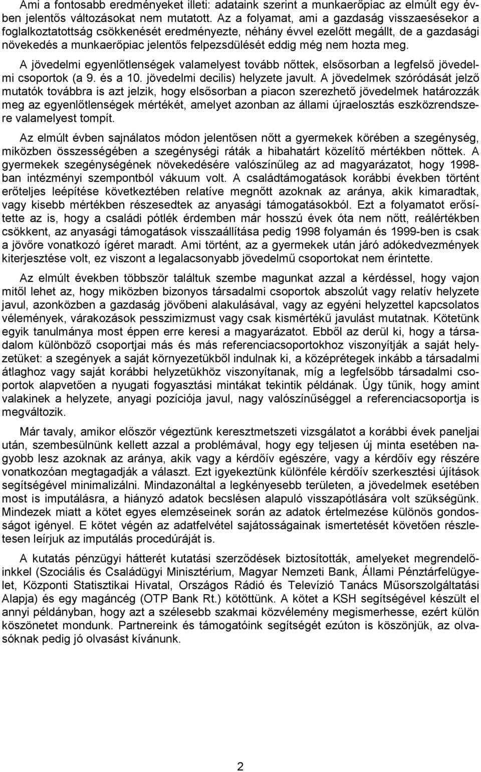 hozta meg. A jövedelmi egyenlőtlenségek valamelyest tovább nőttek, elsősorban a legfelső jövedelmi csoportok (a 9. és a 10. jövedelmi decilis) helyzete javult.