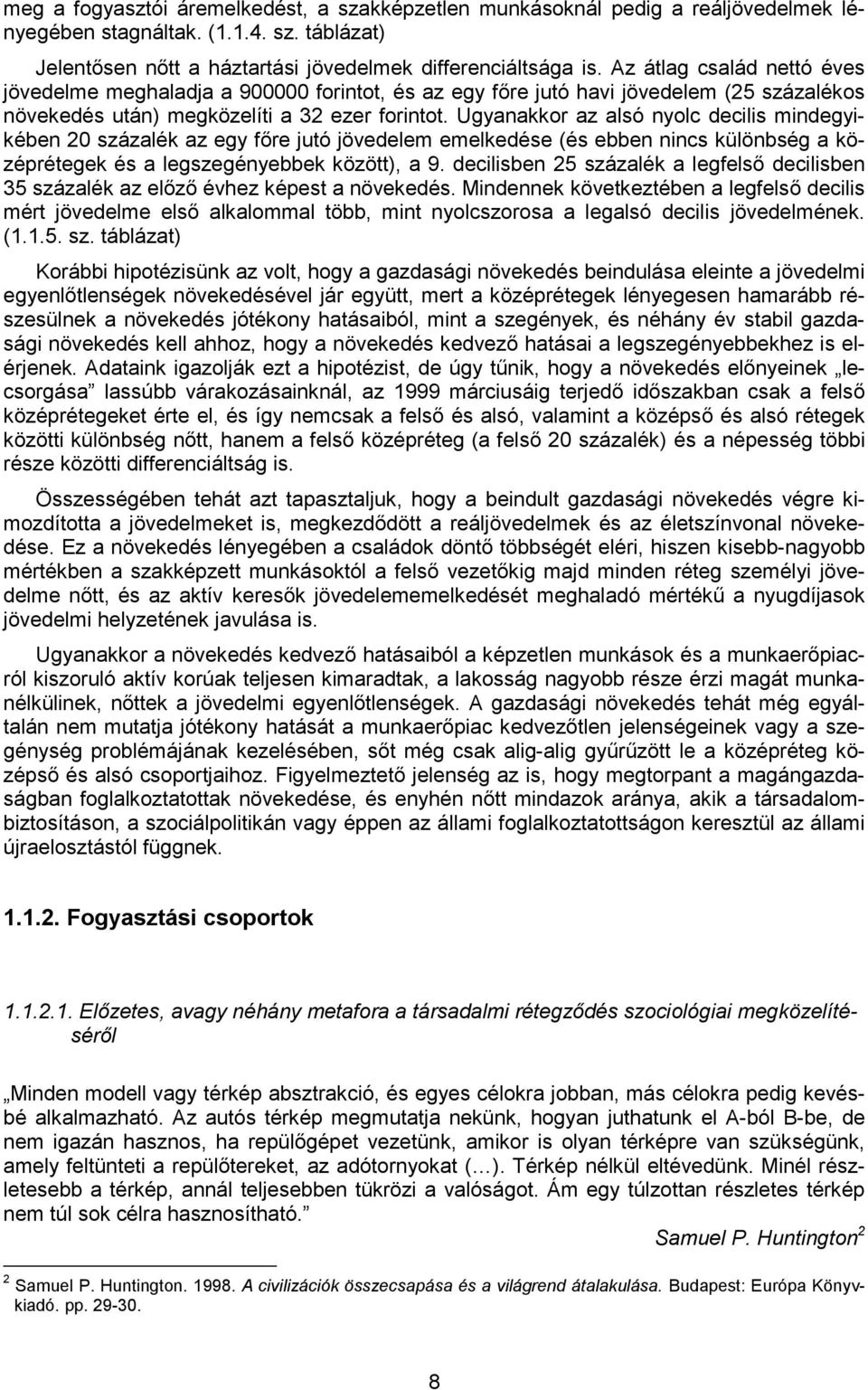 Ugyanakkor az alsó nyolc decilis mindegyikében 20 százalék az egy főre jutó jövedelem emelkedése (és ebben nincs különbség a középrétegek és a legszegényebbek között), a 9.