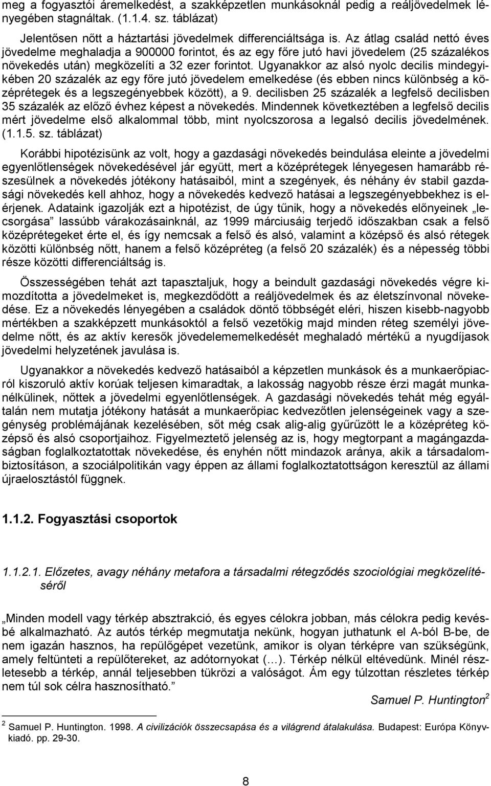 Ugyanakkor az alsó nyolc decilis mindegyikében 20 százalék az egy főre jutó jövedelem emelkedése (és ebben nincs különbség a középrétegek és a legszegényebbek között), a 9.