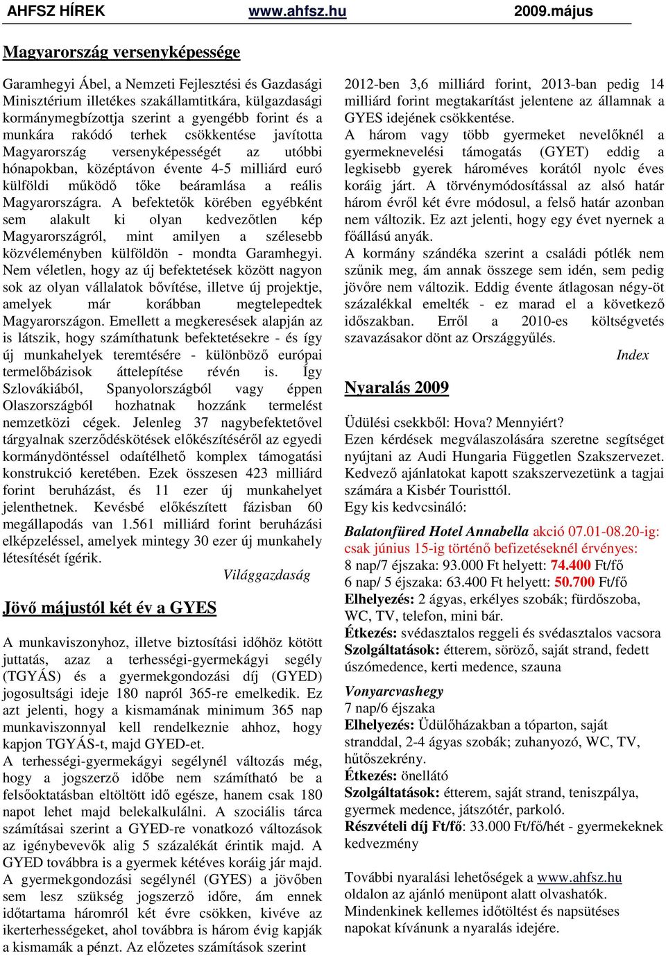 rakódó terhek csökkentése javította Magyarország versenyképességét az utóbbi hónapokban, középtávon évente 4-5 milliárd euró külföldi mőködı tıke beáramlása a reális Magyarországra.