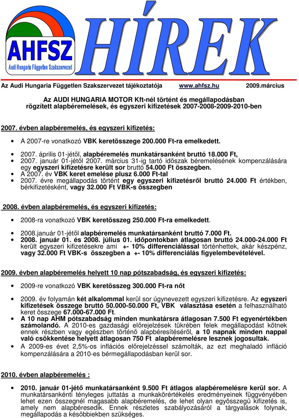 évben alapbéremelés, és egyszeri kifizetés: A 2007-re vonatkozó VBK keretösszege 200.000 Ft-ra emelkedett. 2007. április 01-jétıl, alapbéremelés munkatársanként bruttó 18.000 Ft, 2007.