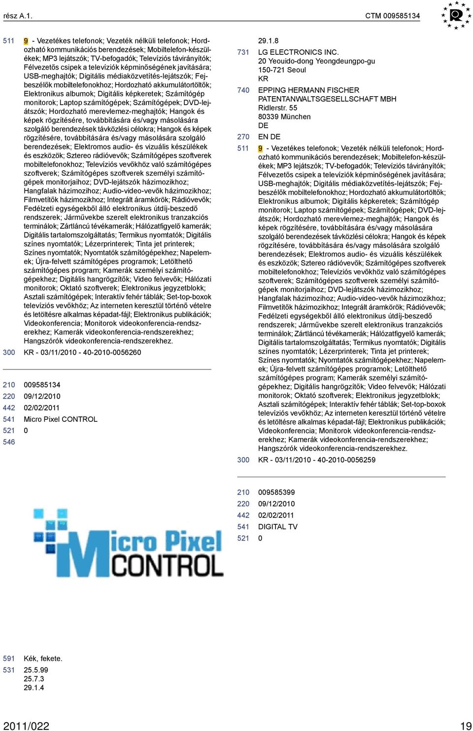 Félvezetős csipek a televíziók képminőségének javítására; USB-meghajtók; Digitális médiaközvetítés-lejátszók; Fejbeszélők mobiltelefonokhoz; Hordozható akkumulátortöltők; Elektronikus albumok;