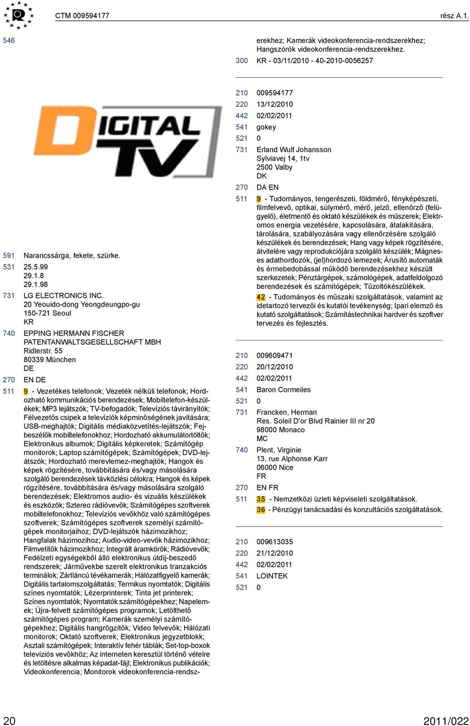 55 8339 München EN 9 - Vezetékes telefonok; Vezeték nélküli telefonok; Hordozható kommunikációs berendezések; Mobiltelefon-készülékek; MP3 lejátszók; TV-befogadók; Televíziós távirányítók; Félvezetős