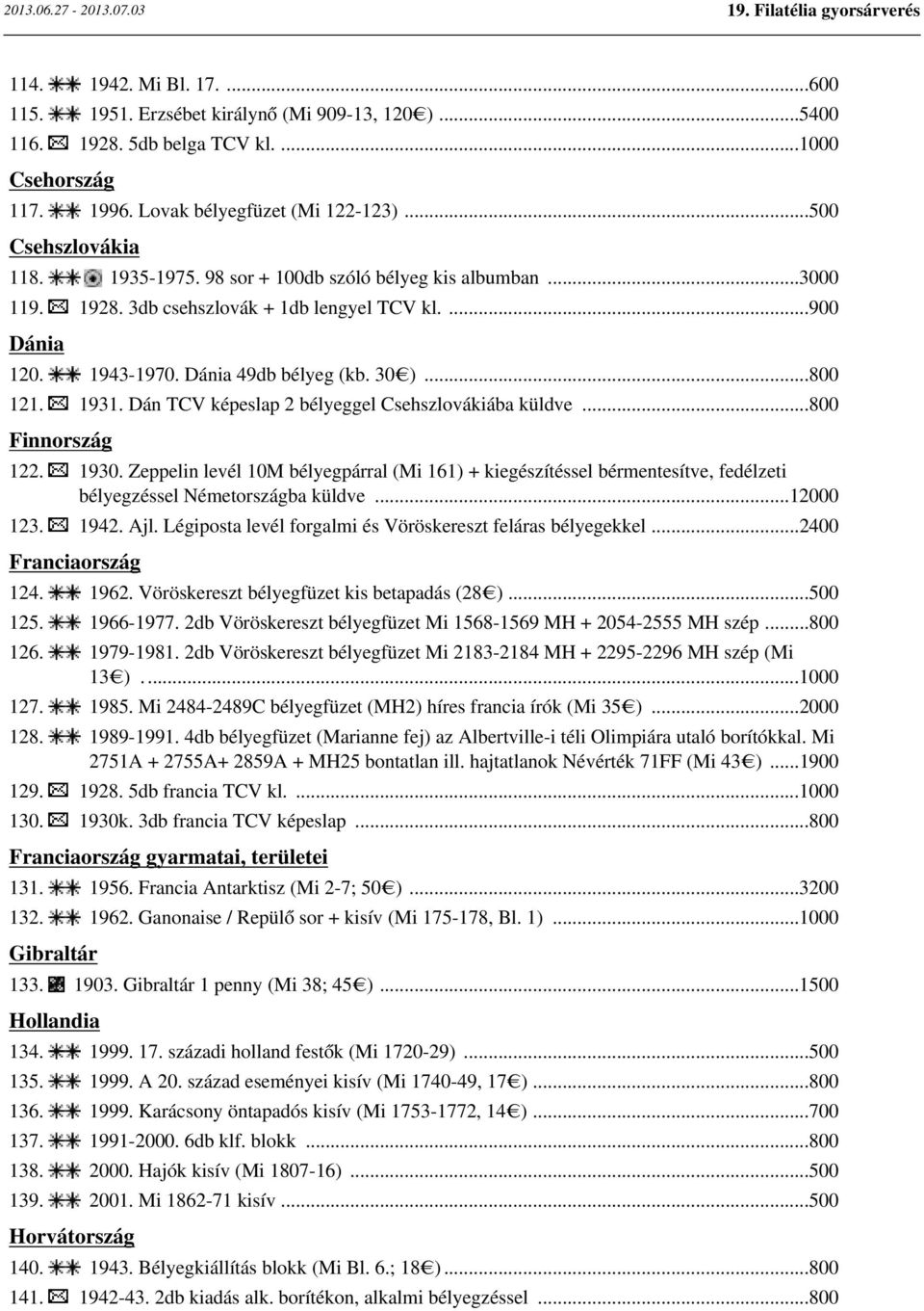 Dán TCV képeslap 2 bélyeggel Csehszlovákiába küldve...800 Finnország 122. 1930. Zeppelin levél 10M bélyegpárral (Mi 161) + kiegészítéssel bérmentesítve, fedélzeti bélyegzéssel Németországba küldve.