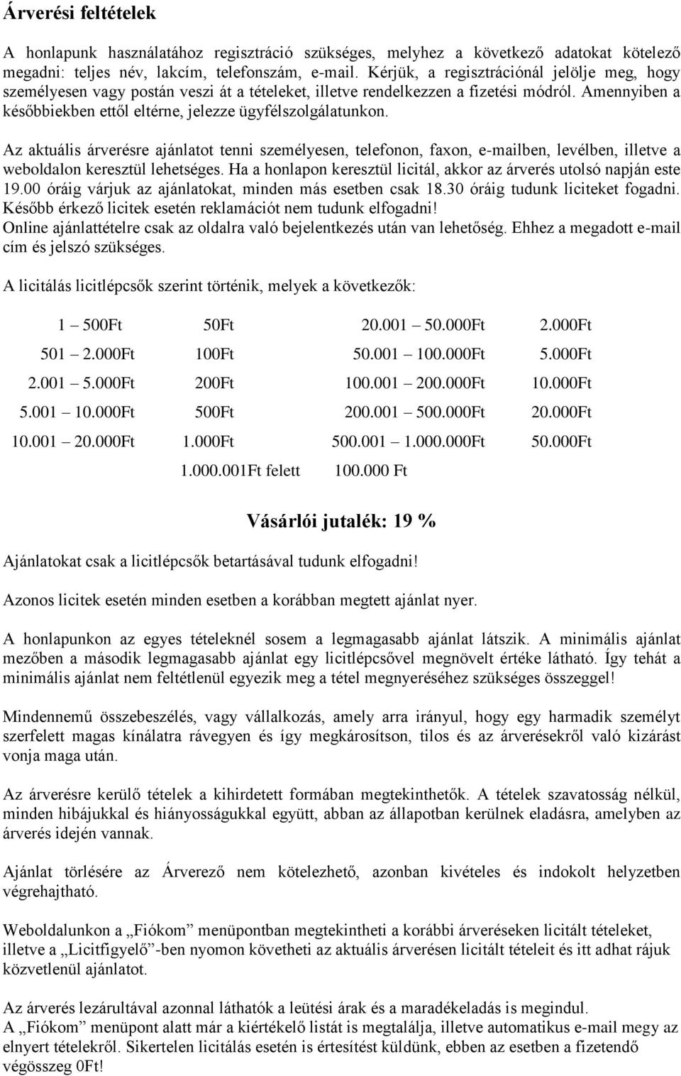 Az aktuális árverésre ajánlatot tenni személyesen, telefonon, faxon, e-mailben, levélben, illetve a weboldalon keresztül lehetséges.