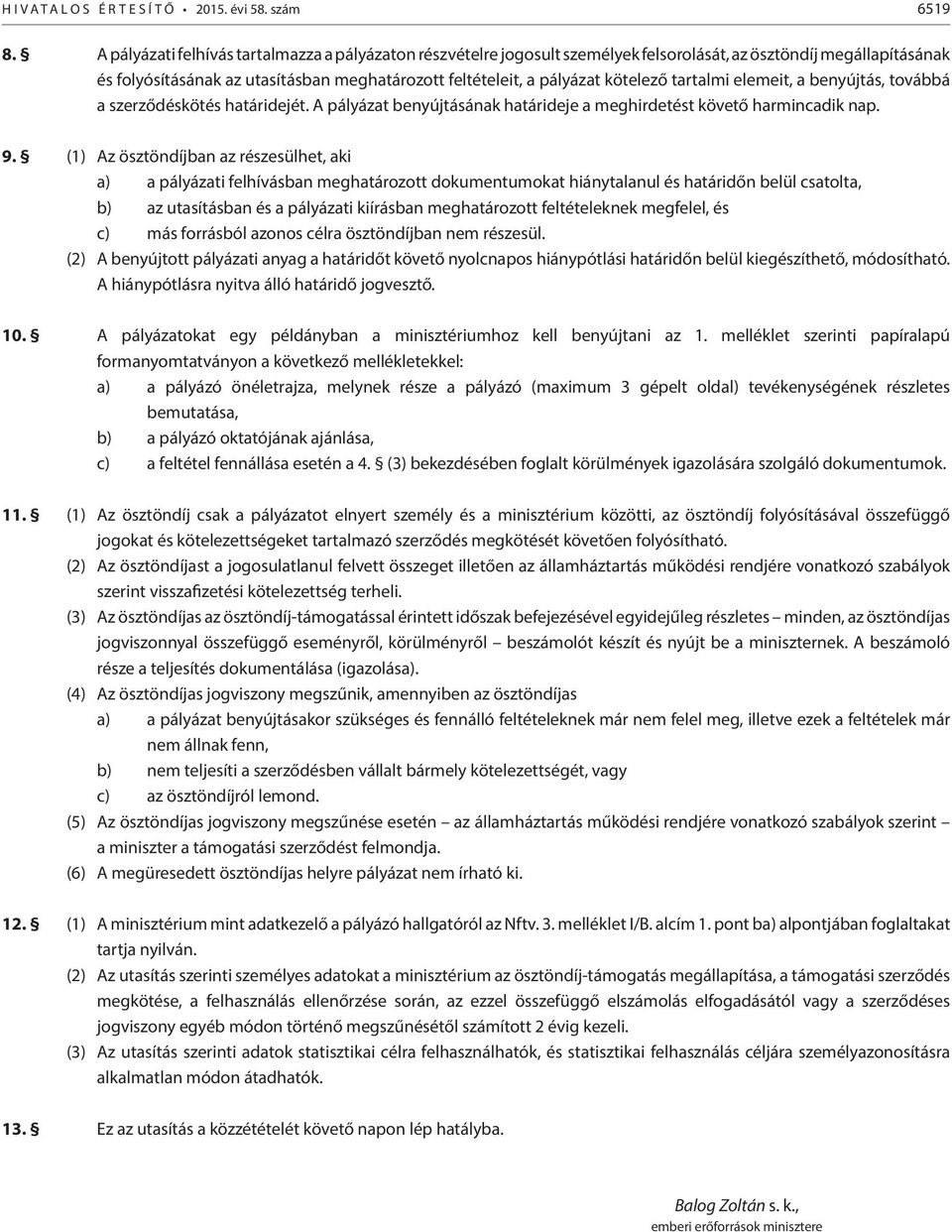 kötelező tartalmi elemeit, a benyújtás, továbbá a szerződéskötés határidejét. A pályázat benyújtásának határideje a meghirdetést követő harmincadik nap. 9.