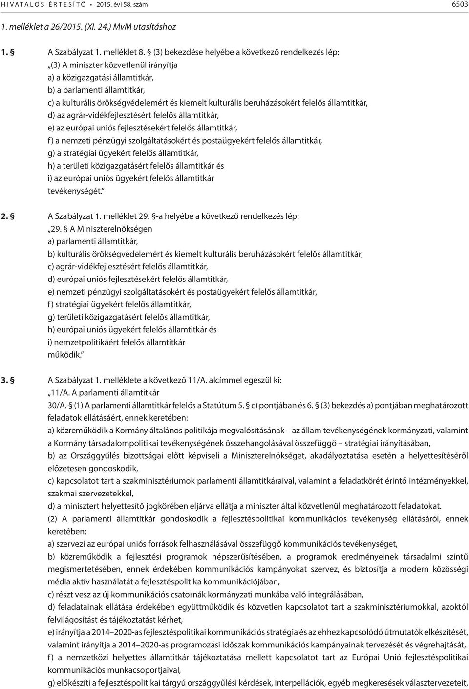 kulturális beruházásokért felelős államtitkár, d) az agrár-vidékfejlesztésért felelős államtitkár, e) az európai uniós fejlesztésekért felelős államtitkár, f) a nemzeti pénzügyi szolgáltatásokért és