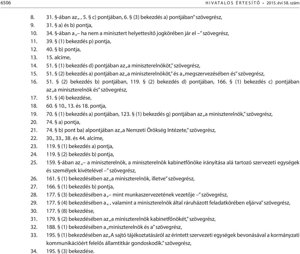 (1) bekezdés d) pontjában az a miniszterelnököt, szövegrész, 15. 51. (2) bekezdés a) pontjában az a miniszterelnököt, és a megszervezésében és szövegrész, 16. 51. (2) bekezdés b) pontjában, 119.