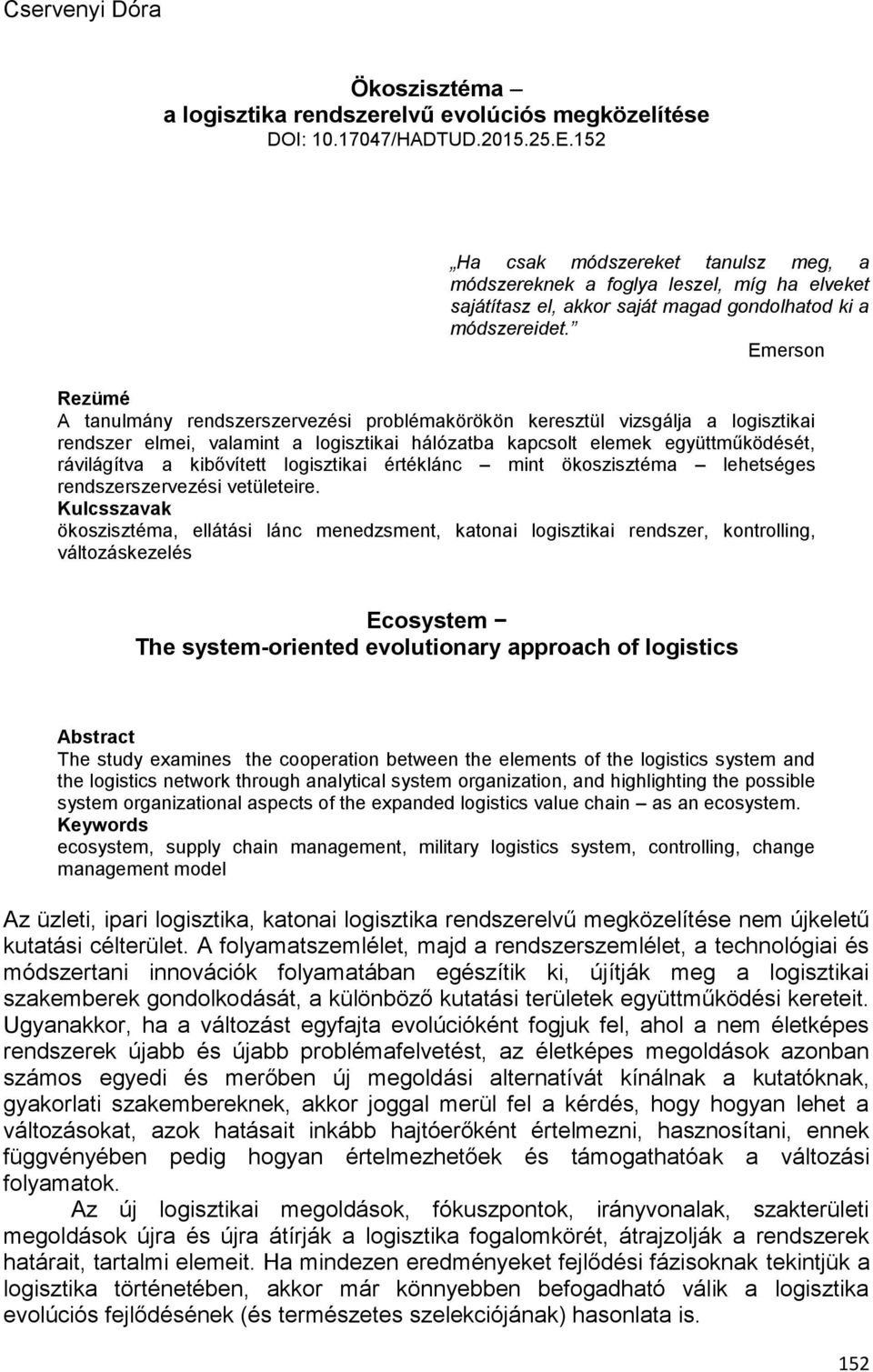 Emerson Rezümé A tanulmány rendszerszervezési problémakörökön keresztül vizsgálja a logisztikai rendszer elmei, valamint a logisztikai hálózatba kapcsolt elemek együttműködését, rávilágítva a