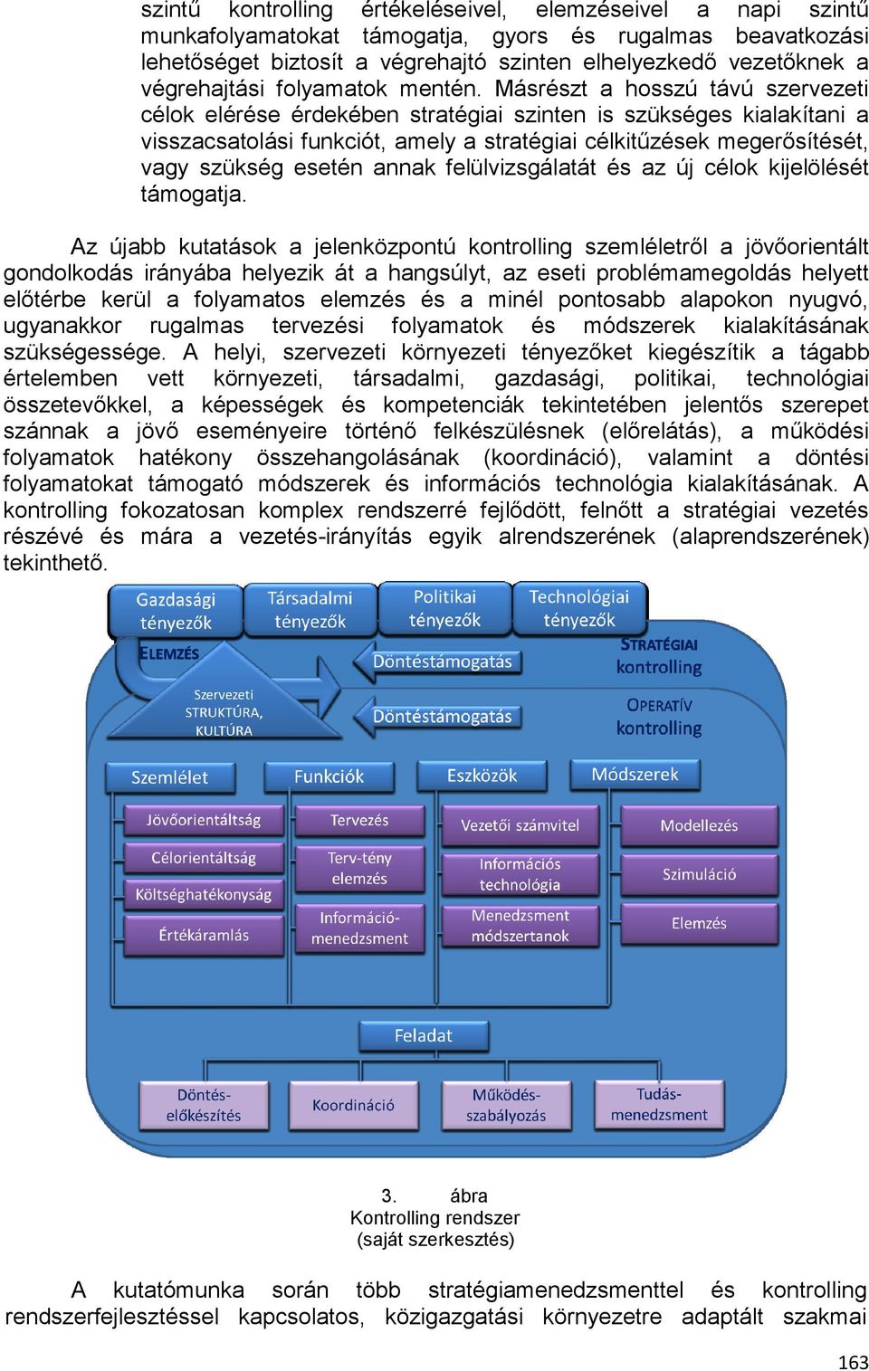 Másrészt a hosszú távú szervezeti célok elérése érdekében stratégiai szinten is szükséges kialakítani a visszacsatolási funkciót, amely a stratégiai célkitűzések megerősítését, vagy szükség esetén