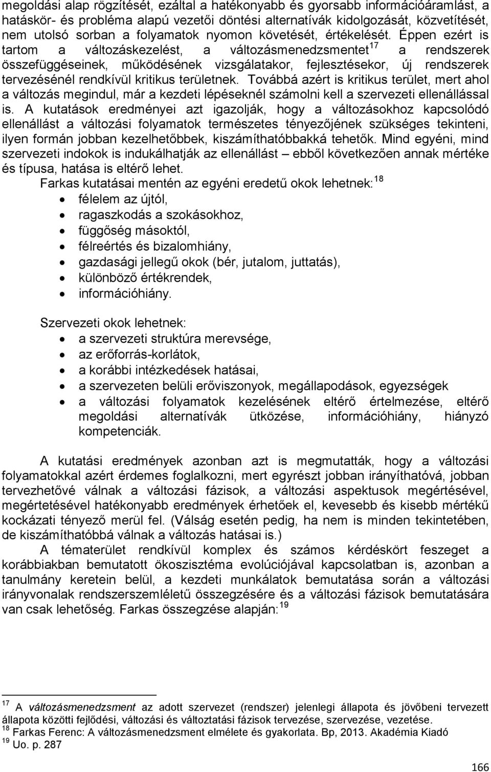 Éppen ezért is tartom a változáskezelést, a változásmenedzsmentet 17 a rendszerek összefüggéseinek, működésének vizsgálatakor, fejlesztésekor, új rendszerek tervezésénél rendkívül kritikus területnek.