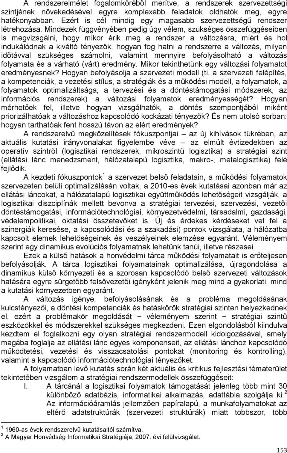 Mindezek függvényében pedig úgy vélem, szükséges összefüggéseiben is megvizsgálni, hogy mikor érik meg a rendszer a változásra, miért és hol indukálódnak a kiváltó tényezők, hogyan fog hatni a