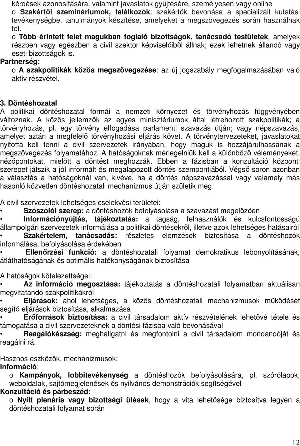 o Több érintett felet magukban foglaló bizottságok, tanácsadó testületek, amelyek részben vagy egészben a civil szektor képviselıibıl állnak; ezek lehetnek állandó vagy eseti bizottságok is.