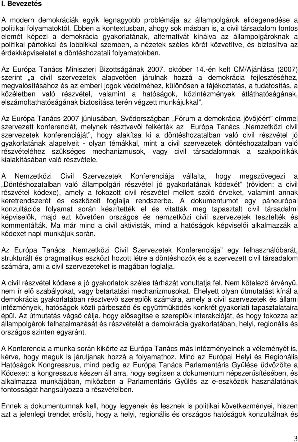 nézetek széles körét közvetítve, és biztosítva az érdekképviseletet a döntéshozatali folyamatokban. Az Európa Tanács Miniszteri Bizottságának 2007. október 14.