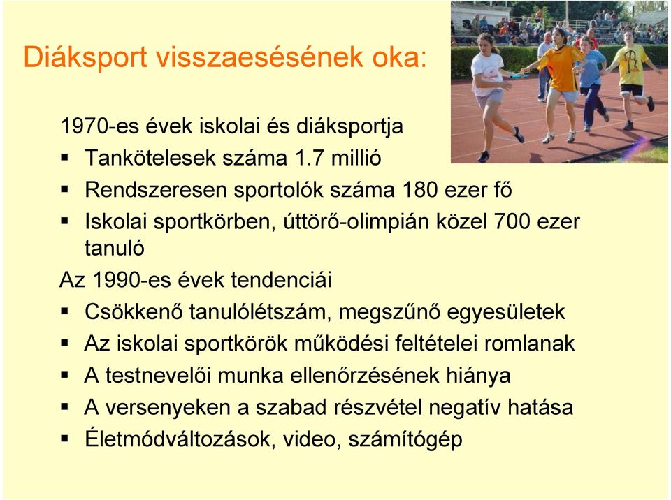 1990-es évek tendenciái Csökkenı tanulólétszám, megszőnı egyesületek Az iskolai sportkörök mőködési feltételei