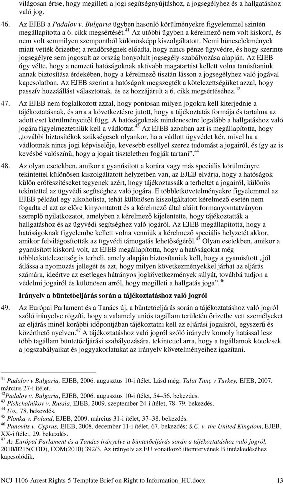 41 Az utóbbi ügyben a kérelmező nem volt kiskorú, és nem volt semmilyen szempontból különösképp kiszolgáltatott.